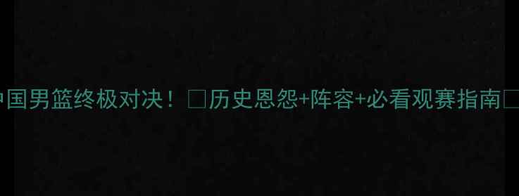 图片 🔥韩国vs中国男篮终极对决！💥历史恩怨+阵容+必看观赛指南🇰🇷vs🇨🇳1