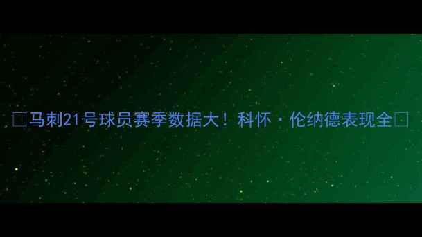 图片 🔥马刺21号球员赛季数据大！科怀·伦纳德表现全🔥