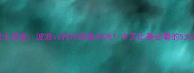 图片 🔥马刺vs勇士深度：波波vs科尔终极对决！今天比赛必看的5大战术看点🔥