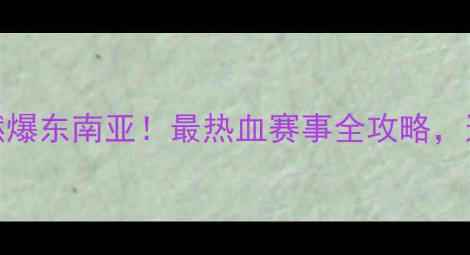 图片 🔥马来西亚羽毛球公开赛燃爆东南亚！最热血赛事全攻略，这些看点让你直呼过瘾！🔥