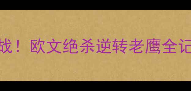 图片 🔥骑士vs老鹰：詹姆斯封神之战！欧文绝杀逆转老鹰全记录+赛季末局经典战役深度💥1