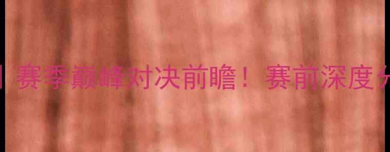 图片 🔥骑士vs雷霆新浪｜赛季巅峰对决前瞻！赛前深度分析+赛程亮点全✨1