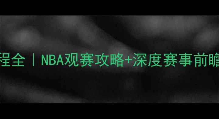 图片 🔥骑士队赛季赛程全｜NBA观赛攻略+深度赛事前瞻（附直播平台）