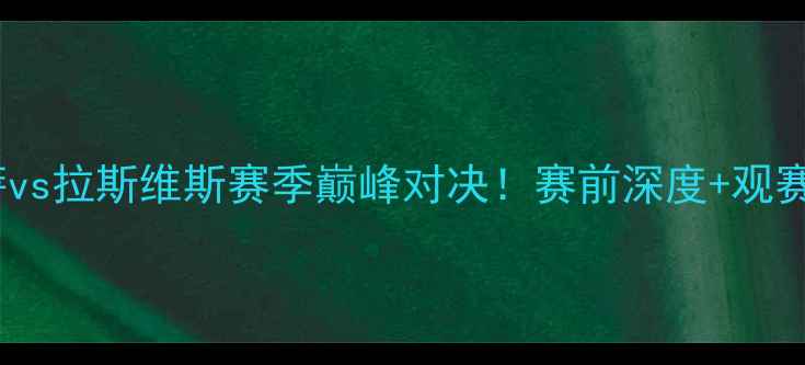 图片 🔥高清直播巴萨vs拉斯维斯赛季巅峰对决！赛前深度+观赛指南全公开🔥1