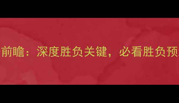 图片 🔥鹈鹕vs雄鹿赛季前瞻：深度胜负关键，必看胜负预测（附战术分析）