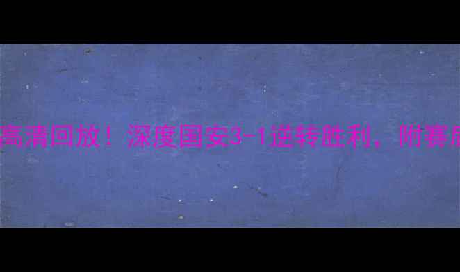 图片 🔥黄海VS国安高清回放！深度国安3-1逆转胜利，附赛后技术统计🔥1