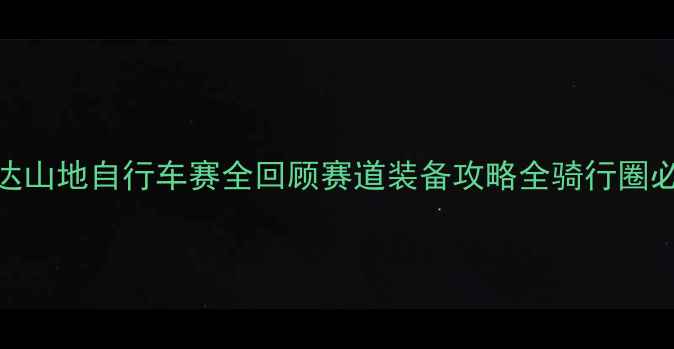 图片 🚴♀️美利达山地自行车赛全回顾赛道装备攻略全骑行圈必看经典赛事