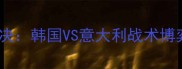 世界男排联赛巅峰对决韩国VS意大利战术博弈与奥运资格战分析