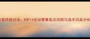 拳皇终极对决KOF14全球赛事亮点回顾与选手风采分析