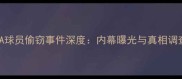 NBA球员偷窃事件深度内幕曝光与真相调查