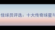 全球最佳球员评选十大传奇球星与技术