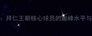 鲁梅尼格拜仁王朝核心球员的巅峰水平与历史地位