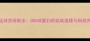 广东宏远球员球鞋全CBA球星们的实战选择与科技升级趋势