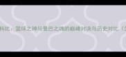 乔丹VS科比篮球之神与曼巴之魂的巅峰对决与历史对比深度