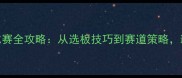 全运会帆板比赛全攻略从选板技巧到赛道策略新手必看保姆级教程