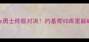 季后赛西部决赛前瞻掘金vs勇士终极对决约基奇VS库里巅峰碰撞谁将主宰西部王座