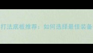 乒乓球弧圈球打法底板推荐如何选择最佳装备提升技术表现