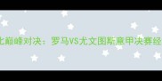 意大利国家德比巅峰对决罗马VS尤文图斯意甲决赛经典战报与战术