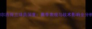 切尔西荷兰球员深度赛季表现与战术影响全分析