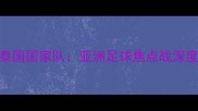 中国男足vs泰国国家队亚洲足球焦点战深度与战术博弈