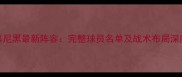 拜仁慕尼黑最新阵容完整球员名单及战术布局深度剖析