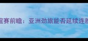 中国男足vs捷克友谊赛前瞻亚洲劲旅能否延续连胜关键球员与战术