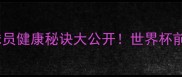 哥斯达黎加球员健康秘诀大公开世界杯前体能管理全