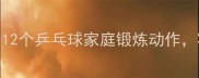 零基础也能玩转12个乒乓球家庭锻炼动作客厅变健身房