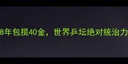 中国乒乓球队38年包揽40金世界乒坛绝对统治力与科技赋能之路
