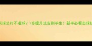 乒乓球总打不准球7步提升法告别手生新手必看击球技巧