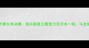 卡塔尔乒乓球公开赛女单决赛国乒新星王曼昱力克日本一姐马龙指导赛后夺冠关键