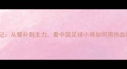 长春亚泰29号逆袭记从替补到主力看中国足球小将如何用热血征服绿茵场