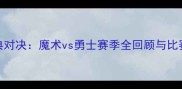 NBA经典对决魔术vs勇士赛季全回顾与比赛亮点
