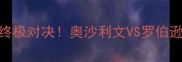 草地赛季终极对决奥沙利文VS罗伯逊四大看点