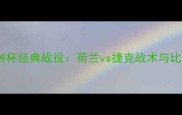 2004欧洲杯经典战役荷兰vs捷克战术与比赛回顾