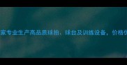 银河乒乓球厂家专业生产高品质球拍球台及训练设备价格优惠服务周到