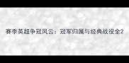 赛季英超争冠风云冠军归属与经典战役全