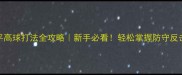 羽毛球平高球打法全攻略新手必看轻松掌握防守反击核心技巧