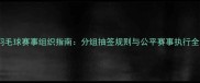 羽毛球赛事组织指南分组抽签规则与公平赛事执行全