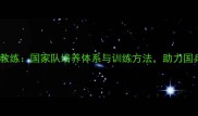 男乒乓球主教练国家队培养体系与训练方法助力国乒再攀巅峰