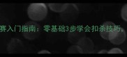 最全羽毛球联赛入门指南零基础3步学会扣杀技巧附装备选购攻略