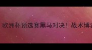 乌德勒vs威廉欧洲杯预选赛黑马对决战术博弈与黑马崛起全