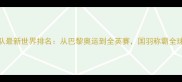 中国羽毛球国家队最新世界排名从巴黎奥运到全英赛国羽称霸全球的三大核心优势