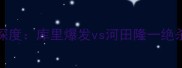 1108焦点战勇士vs醍醐深度库里爆发vs河田隆一绝杀三大数据胜负关键