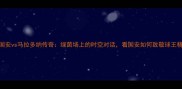 北京国安vs马拉多纳传奇绿茵场上的时空对话看国安如何致敬球王精神