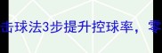 羽毛球入门必学画圆击球法3步提升控球率零基础小白30天速成技巧