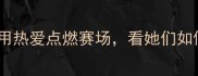 腾讯电竞女主播大赛用热爱点燃赛场看她们如何用镜头书写体育传奇