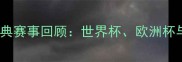 西班牙足球历史经典赛事回顾世界杯欧洲杯与美洲杯高光对决