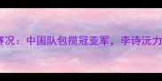 羽毛球亚青赛单打赛况中国队包揽冠亚军李诗沅力克日本新星夺冠