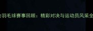 省运会羽毛球赛事回顾精彩对决与运动员风采全记录